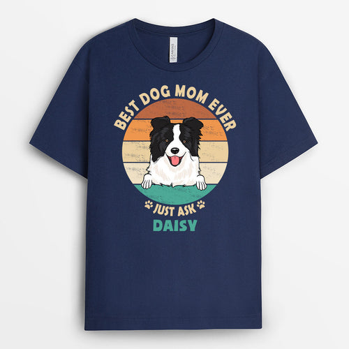 Best Dog Mom Ever Just Ask - Personalized Dog T Shirts for Humans
