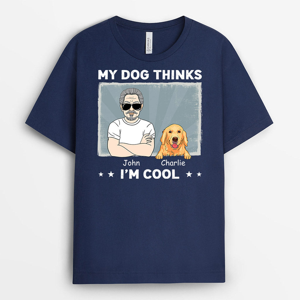 My Dogs Thinks I'm Cool - Personalized Shirts With Dogs
