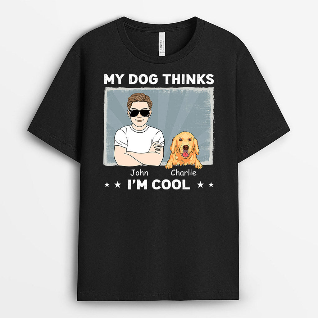 My Dogs Thinks I'm Cool - Personalized Shirts With Dogs