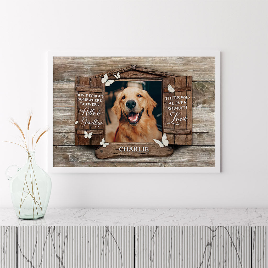 Between Hello And Goodbye There Was So Much Love Poster - Custom Dog Memorial Gifts