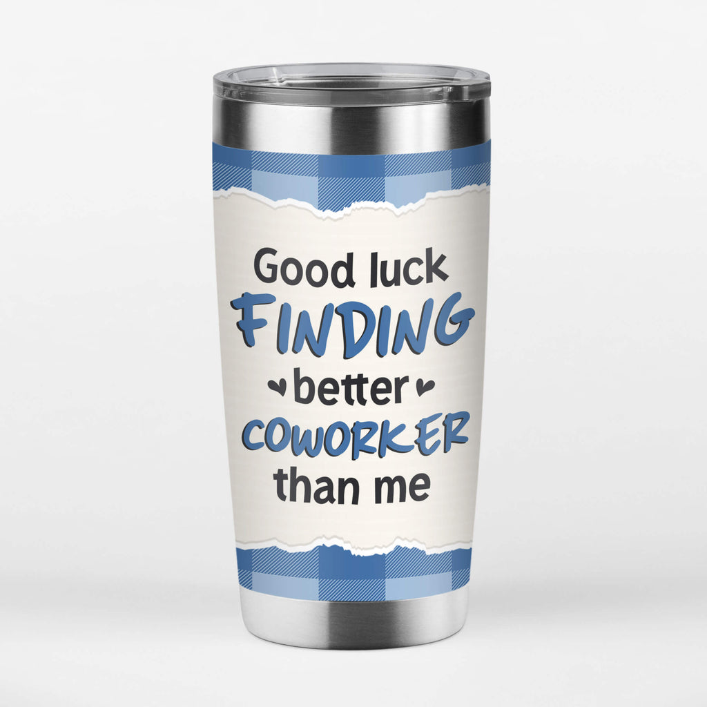 Personalized Good Luck Finding Better Coworker Tumbler