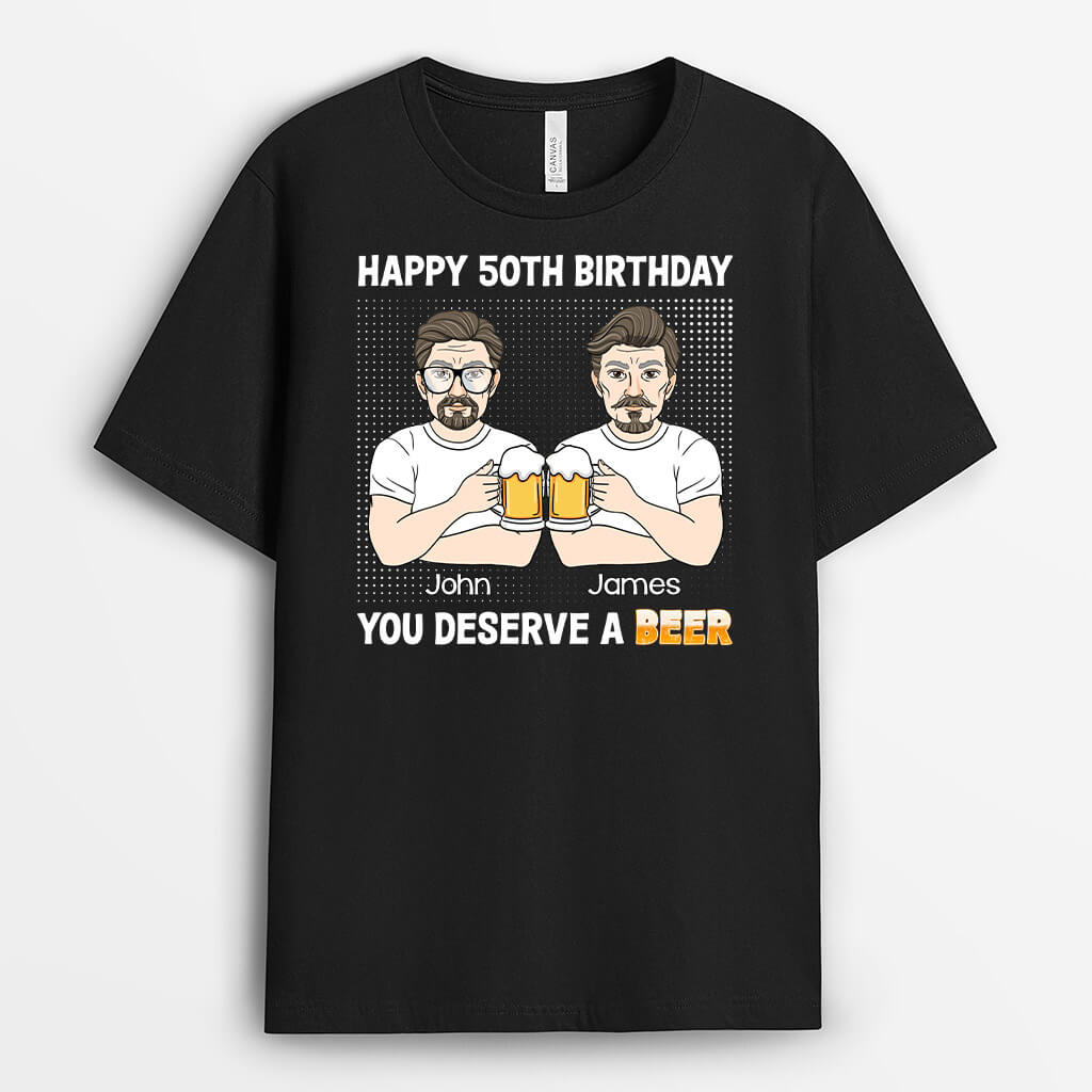 Happy 50th Birthday, You Deserve A Beer - Customized Birthday Shirts