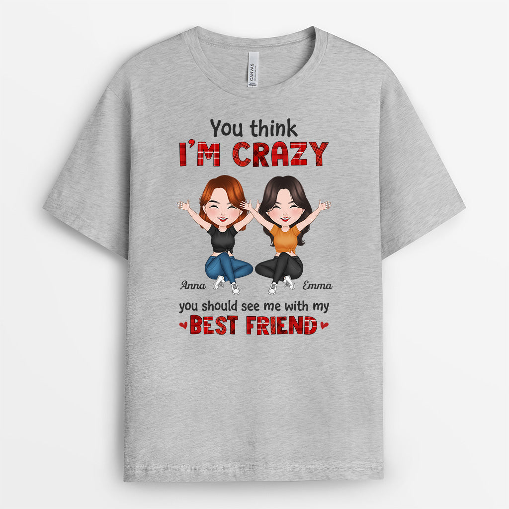 Personalized Think I'm Crazy, See Me With My Best Friend T-Shirt