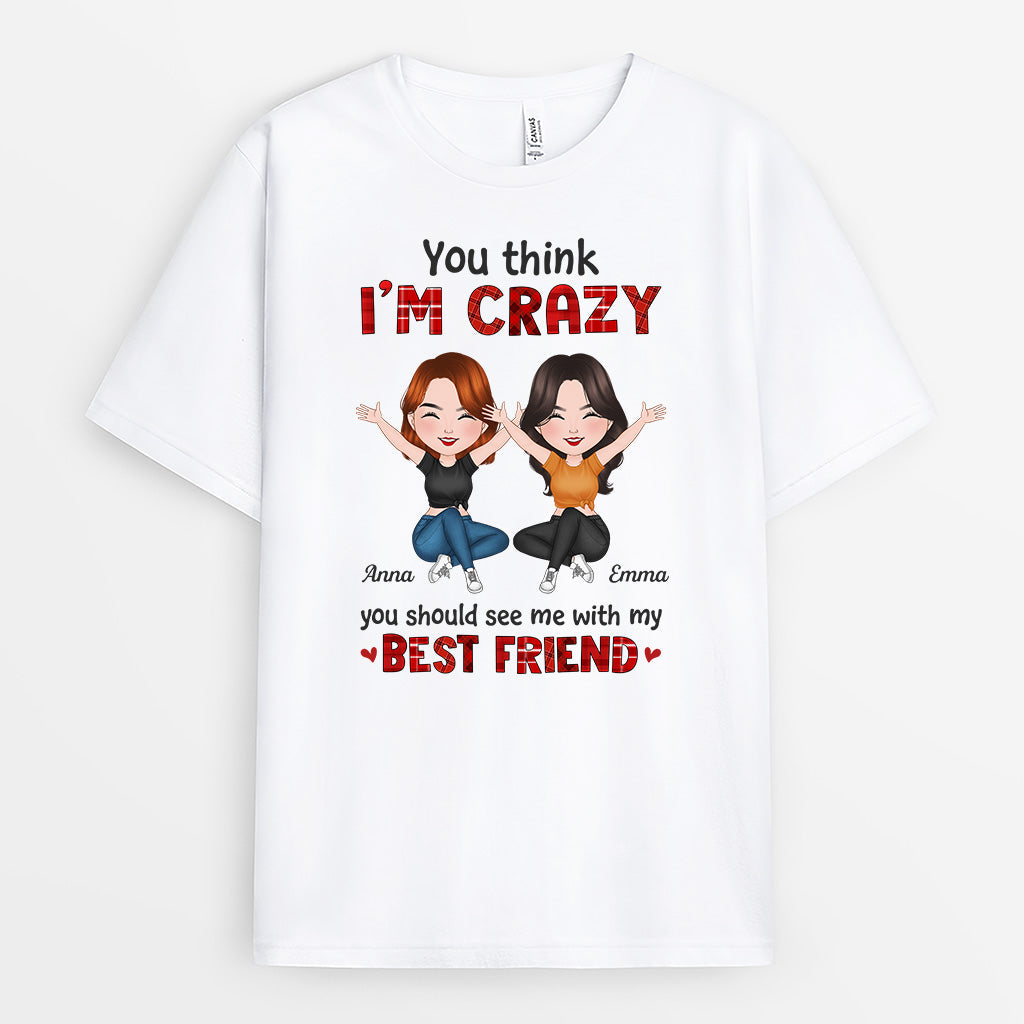 Personalized Think I'm Crazy, See Me With My Best Friend T-Shirt