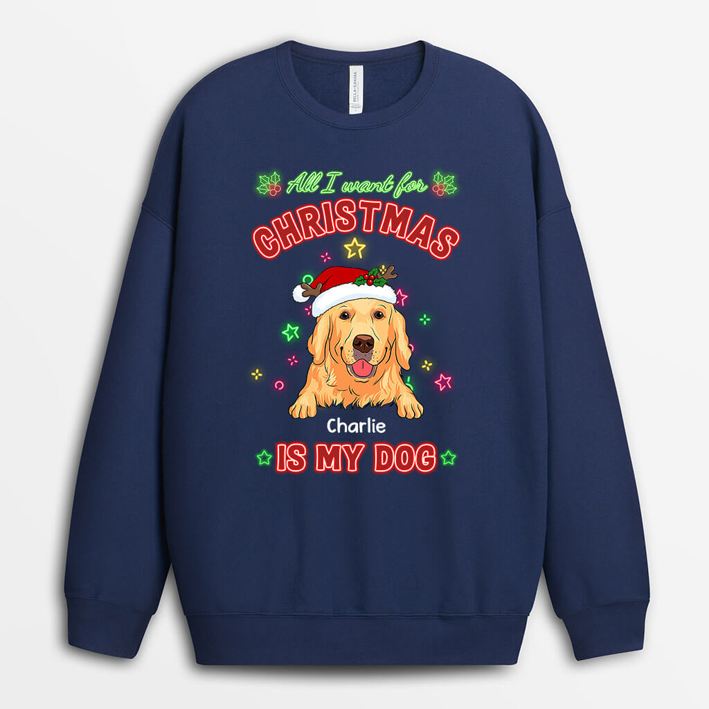 All I Want For Christmas Is My Dog Sweatshirt - Custom Dog Gift for Pet Lovers