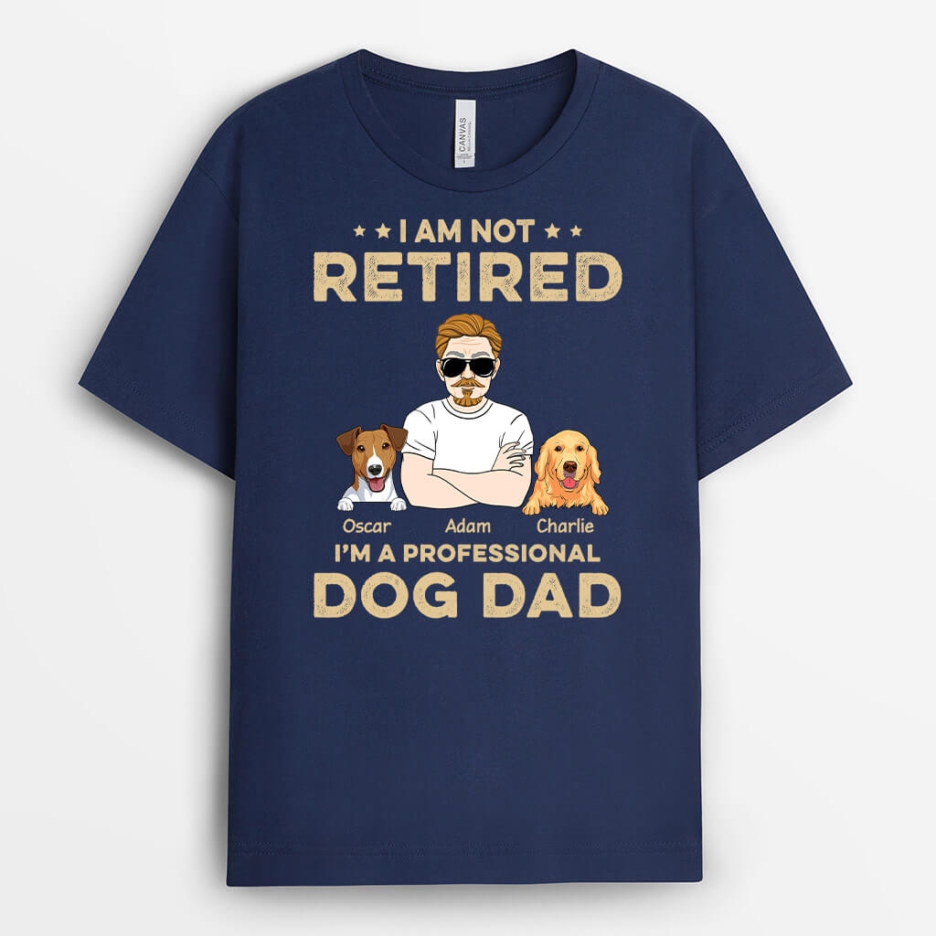 Not Retired A Professional Dog Dad - Custom Retirement Shirts for Dog Lovers