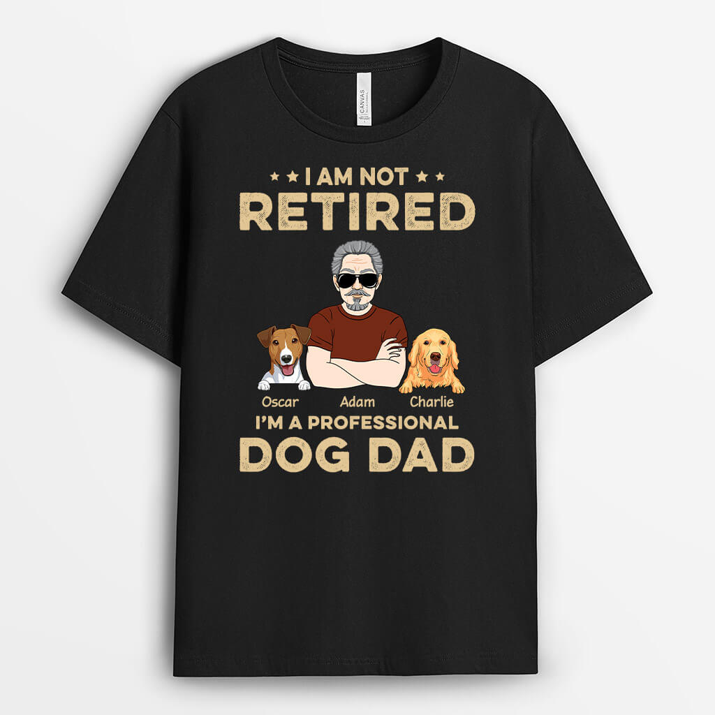 Not Retired A Professional Dog Dad - Custom Retirement Shirts for Dog Lovers