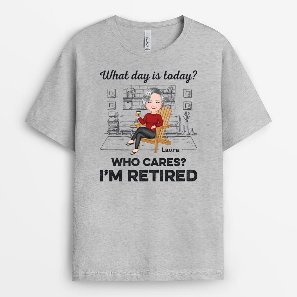 What Day Is Today Who Cares I'm Retired - Personalized Retirement T-Shirt