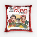 Personalized I Still Love You Even Though You Fart In You Sleep Sequin Pillow