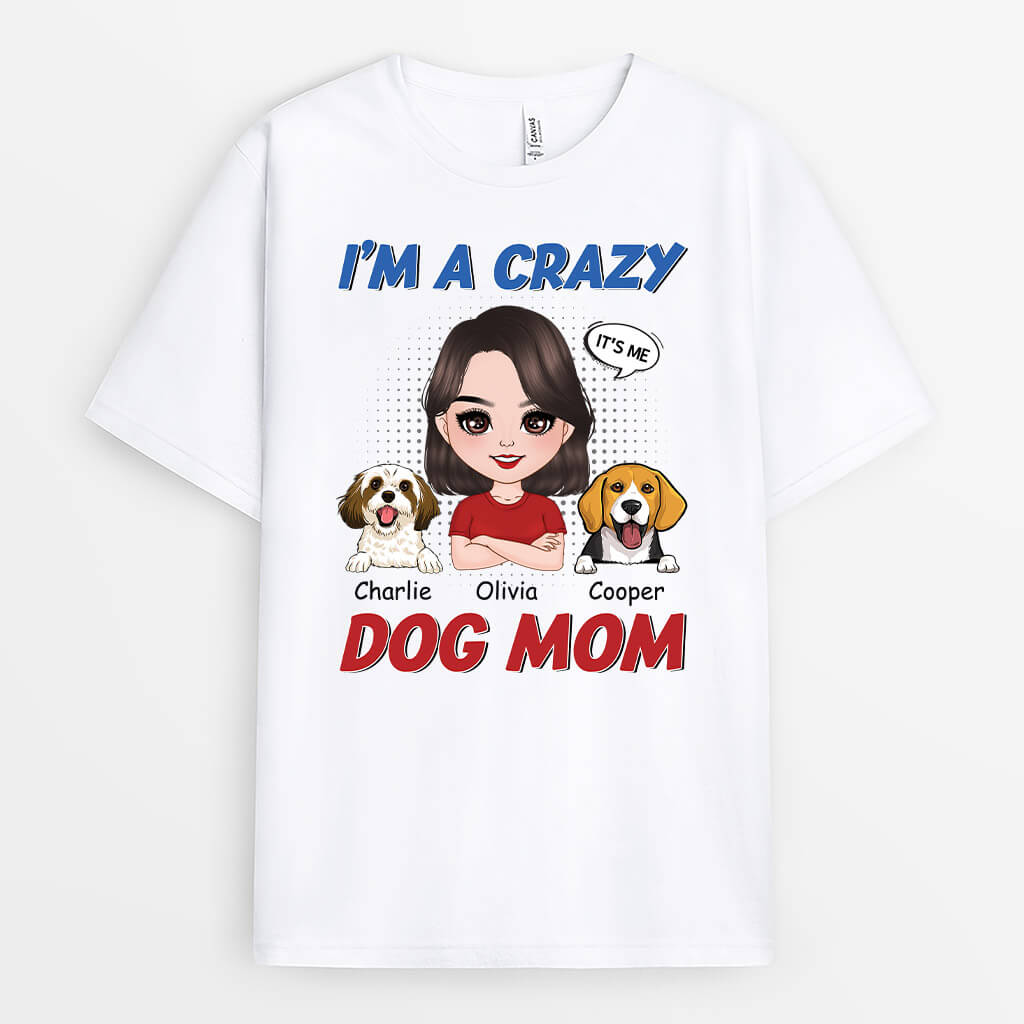 I'm A Crazy Dog Mom - Custom Made Dog Shirts for People