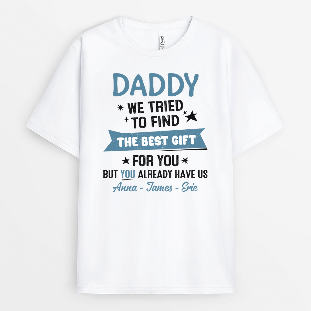 Personalized I Tried To Find The Best Gift For You, Dad, But You Already Have Me T_shirt