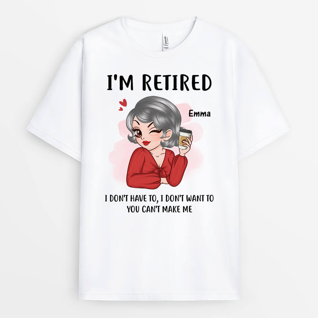 Personalized I'm Retired I Don't Have To I Don't Want to T-shirt